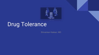 Drug Tolerance
Shivankan Kakkar, MD
 