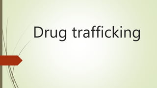Drug trafficking
 