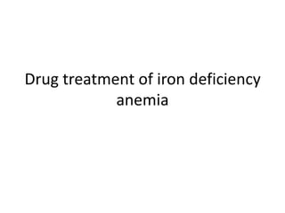 Drug treatment of iron deficiency
            anemia
 