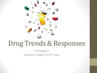 Drug Trends & Responses
Tim Bingham
University College Cork 27th April

 