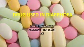 DRUG USED IN DIARRHOEA
Mrs.RISHITA D PATEL
ASSISTANT PROFESSOR
IICP
 