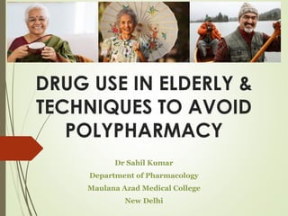 DRUG USE IN ELDERLY &
TECHNIQUES TO AVOID
POLYPHARMACY
Dr Sahil Kumar
Department of Pharmacology
Maulana Azad Medical College
New Delhi
 