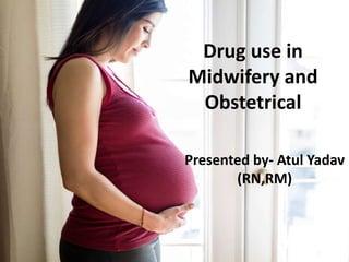 Drug use in
Midwifery and
Obstetrical
Presented by- Atul Yadav
(RN,RM)
 