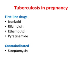 Tuberculosis in pregnancy
First-line drugs
• Isoniazid
• Rifampicin
• Ethambutol
• Pyrazinamide
Contraindicated
• Streptomycin
 
