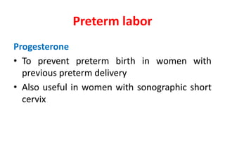Progesterone
• To prevent preterm birth in women with
previous preterm delivery
• Also useful in women with sonographic short
cervix
Preterm labor
 