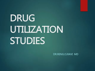 DRUG
UTILIZATION
STUDIES
DR.RENJU.S.RAVI MD
 