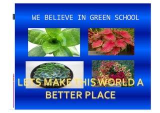  WE	
  BELIEVE	
  IN	
  GREEN	
  SCHOOL	
  
 