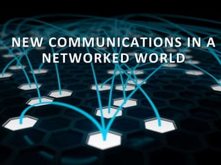 NEW COMMUNICATIONS IN A NETWORKED WORLD