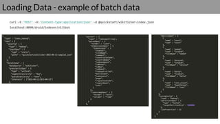 Loading Data - example of batch data
curl -X 'POST' -H 'Content-Type:application/json' -d @quickstart/wikiticker-index.json
localhost:8090/druid/indexer/v1/task
 