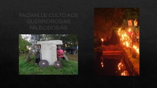 FACÍANLLE CULTO AOS
GUERREIROS/AS
FALECIDOS/AS
 