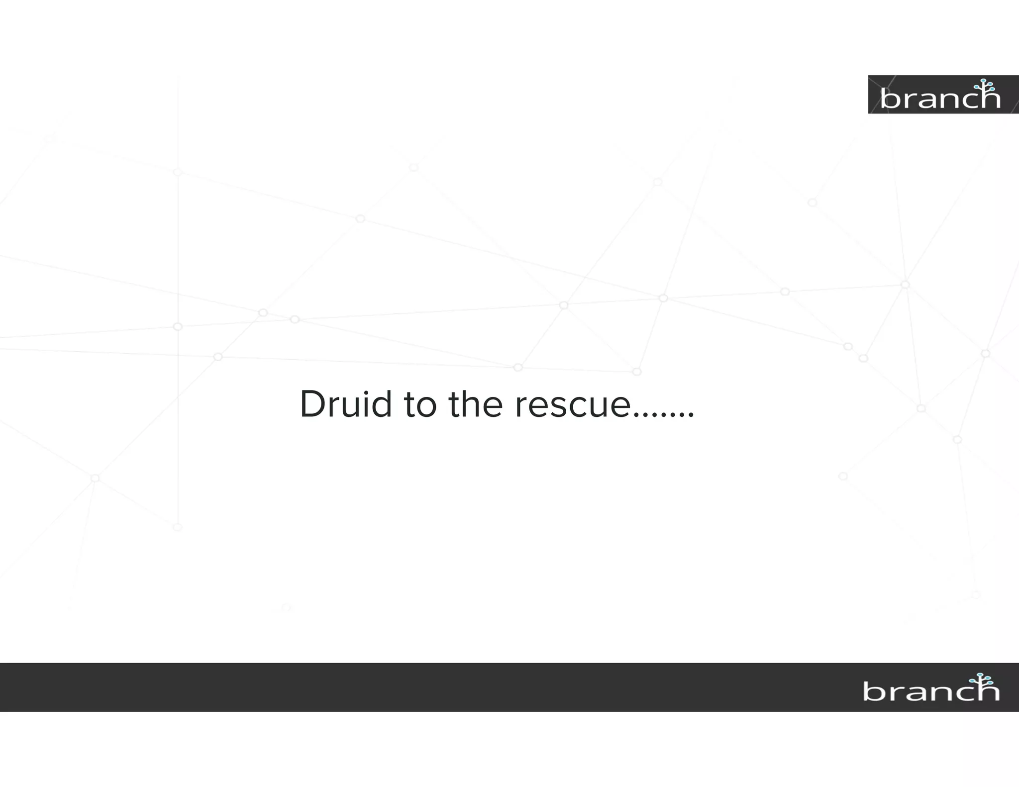 Druid to the rescue…….
 