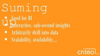 Suming
up Food for BI
 Interactive, sub-second insights
 Arbitrarily drill into data
 Scalability, availability…
 