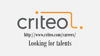 http://www.criteo.com/careers/
Looking for talents
 