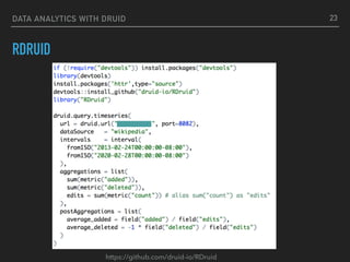 RDRUID
DATA ANALYTICS WITH DRUID
https://github.com/druid-io/RDruid
23
 