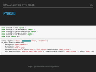 DATA ANALYTICS WITH DRUID
PYDROID
24
https://github.com/druid-io/pydruid
 