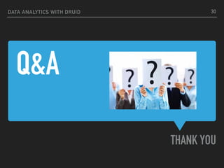 Q&A
THANK YOU
DATA ANALYTICS WITH DRUID 30
 