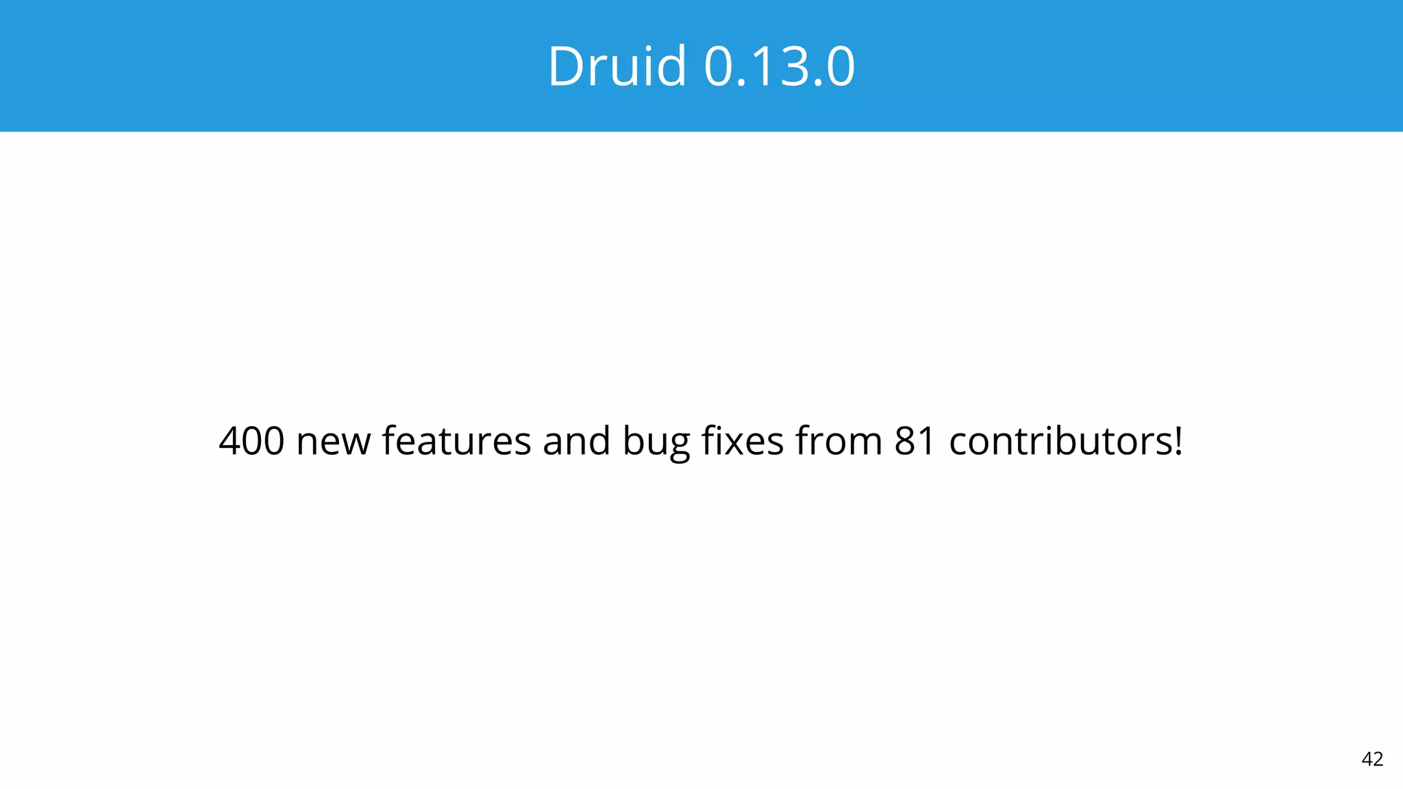 Druid 0.13.0
400 new features and bug fixes from 81 contributors!
42
 