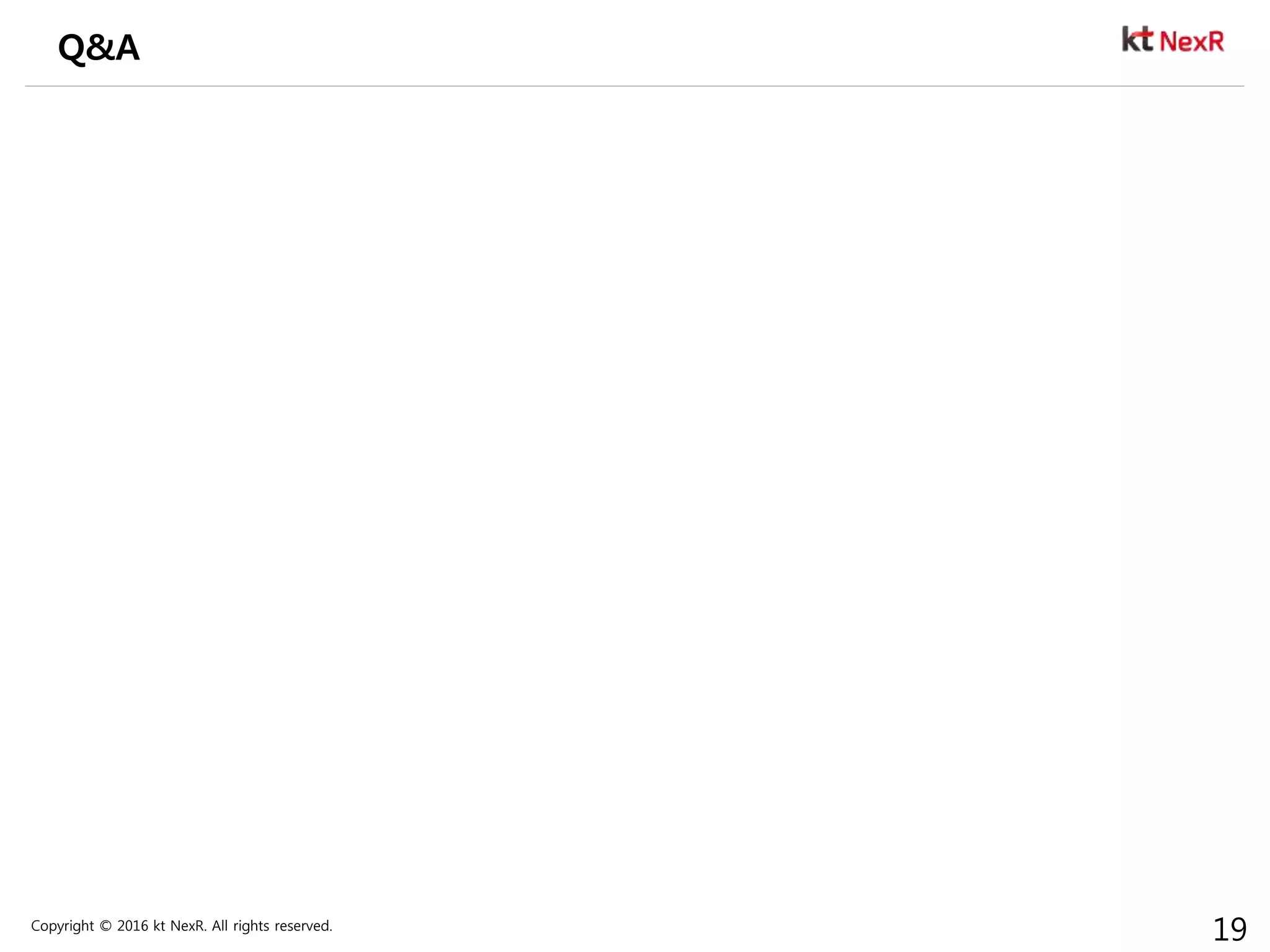 Copyright © 2016 kt NexR. All rights reserved.
19
Q&A
 