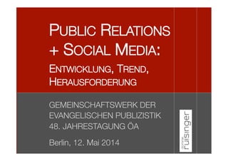 GEMEINSCHAFTSWERK DER
EVANGELISCHEN PUBLIZISTIK 
48. JAHRESTAGUNG ÖA

Berlin, 12. Mai 2014
PUBLIC RELATIONS "
+ SOCIAL MEDIA:"
ENTWICKLUNG, TREND,
HERAUSFORDERUNG
 