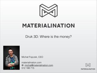 Druk 3D: Where is the money?

Michał Frączek, CEO
!
materialination.com
@: michal@materialination.com
512 188 715

 