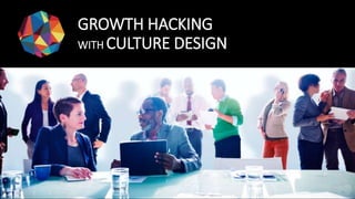 GROWTH HACKING
WITH CULTURE DESIGN
 