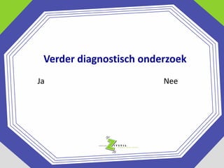 Verder diagnostisch onderzoek
Ja

Nee

 