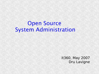 Open Source
System Administration

it360, May 2007
Dru Lavigne

 