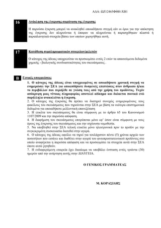 AΔΑ: ΩΖ12465ΦΘΗ-ΧΒ1
16 Ανάκληση της έγκρισης-παράταση της έγκρισης
Η παρούσα έγκριση μπορεί να ανακληθεί οποιαδήποτε στιγμή εάν οι όροι για την απόκτηση
της έγκρισης δεν πληρούνται ή έπαψαν να πληρούνται ή παρασχέθηκαν πλαστά ή
παραπλανητικά στοιχεία βάσει των οποίων χορηγήθηκε αυτή.
17 Κατάθεση συμπληρωματικών στοιχείων/μελετών
Ο κάτοχος της άδειας υποχρεούται να προσκομίσει εντός 2 ετών τα απαιτούμενα δεδομένα
χημικής - βιολογικής συνδυαστικότητας του σκευάσματος .
Β Γενικές υποχρεώσεις
1. Ο κάτοχος της άδειας είναι υποχρεωμένος σε οποιαδήποτε χρονική στιγμή να
ενημερώσει την ΣΕΑ για οποιεσδήποτε δυσμενείς επιπτώσεις στον άνθρωπο ή/και
το περιβάλλον που περιήλθε σε γνώση τους από την χρήση του προϊόντος. Τυχόν
απόκρυψη μιας τέτοιας πληροφορίας αποτελεί αδίκημα και διώκεται ποινικά ενώ
παράλληλα ανακαλείται η έγκριση.
2. Ο κάτοχος της έγκρισης θα πρέπει να διατηρεί συνεχώς ενημερωμένους τους
φακέλους του σκευάσματος που τηρούνται στην ΣΕΑ με βάση τα νεότερα επιστημονικά
δεδομένα για οποιαδήποτε μελλοντική επανεξέταση
3. Η ετικέτα του σκευάσματος θα είναι σύμφωνη με το άρθρο 65 του Κανονισμού
1107/2009 και την παρούσα απόφαση.
4. Η διαφήμιση του σκευάσματος επιτρέπεται μόνο εφ’ όσον είναι σύμφωνη με τους
όρους της έγκρισης του σκευάσματος και την ισχύουσα νομοθεσία.
5. Να υποβληθεί στην ΣΕΑ τελική ετικέτα μόνο ηλεκτρονικά πριν το προϊόν με την
συγκεκριμένη συσκευασία διατεθεί στην αγορά.
6. Ο κάτοχος της άδειας οφείλει να τηρεί για τουλάχιστον πέντε (5) χρόνια αρχείο των
ποσοτήτων που εισάγει και διαθέτει στην αγορά του φυτοπροστατευτικού προϊόντος στο
οποίο αναφέρεται η παρούσα απόφαση και να προσκομίσει τα στοιχεία αυτά στην ΣΕΑ
όποτε αυτά ζητηθούν.
7. Η ενδιαφερόμενη εταιρεία έχει δικαίωμα να υποβάλει ένσταση εντός τριάντα (30)
ημερών από την ανάρτηση αυτής στην ΔΙΑΥΓΕΙΑ.
Ο ΓΕΝΙΚΟΣ ΓΡΑΜΜΑΤΕΑΣ
Μ. ΚΟΡΑΣΙΔΗΣ
 