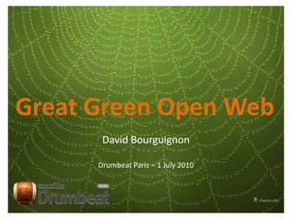 Great Green Open Web David Bourguignon Drumbeat Paris – 1 July 2010 