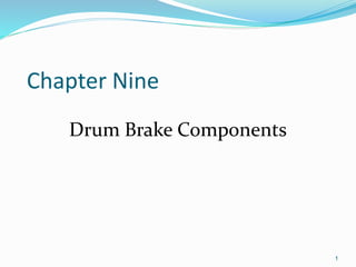 Chapter Nine
Drum Brake Components
1
 