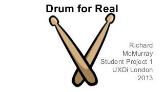 Drum for Real

Richard
McMurray
Student Project 1
UXDi London
2013

 