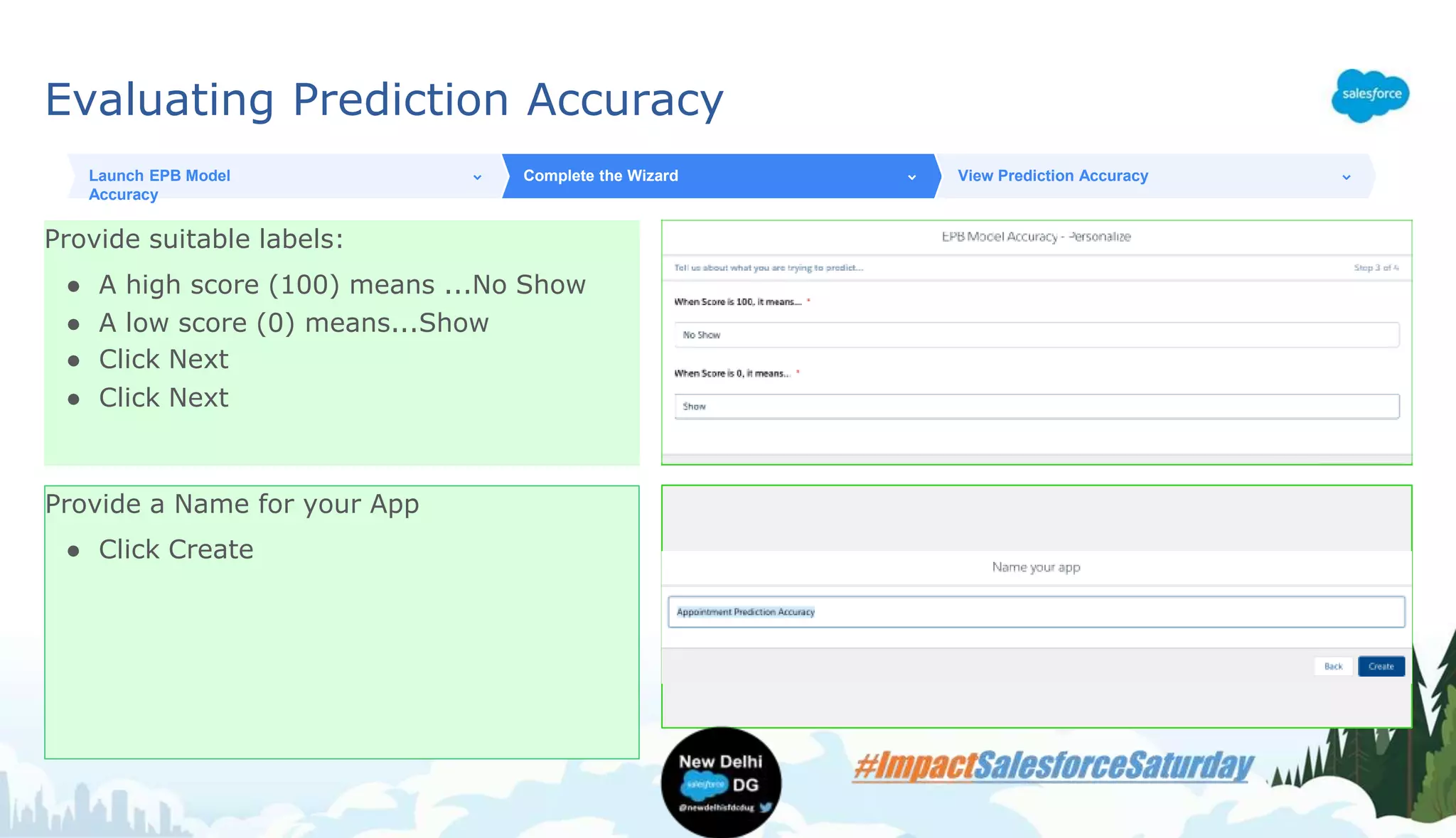 Evaluating Prediction Accuracy
Provide suitable labels:
● A high score (100) means ...No Show
● A low score (0) means...Show
● Click Next
● Click Next
Launch EPB Model
Accuracy
Complete the Wizard View Prediction Accuracy
Provide a Name for your App
● Click Create
 