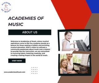 Welcome to Academies of Music, where musical
aspirations come to life! Our academy stands as a
beacon for those seeking a holistic and enriching
musical education. With a vision to cultivate a
community passionate about music and a mission
to provide top-tier instruction, we are committed
to nurturing talent, fostering creativity, and
creating a lasting impact in the world of music.
ACADEMIES OF
MUSIC
ABOUT US
VISIT NOW
www.academiesofmusic.com
 