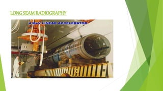 LONG SEAMRADIOGRAPHY
 