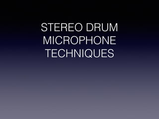 STEREO DRUM
MICROPHONE
TECHNIQUES
 