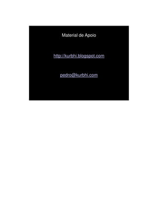 1/3/2010




    Material de Apoio



http://kurbhi.blogspot.com



   pedro@kurbhi.com




                                   8
 