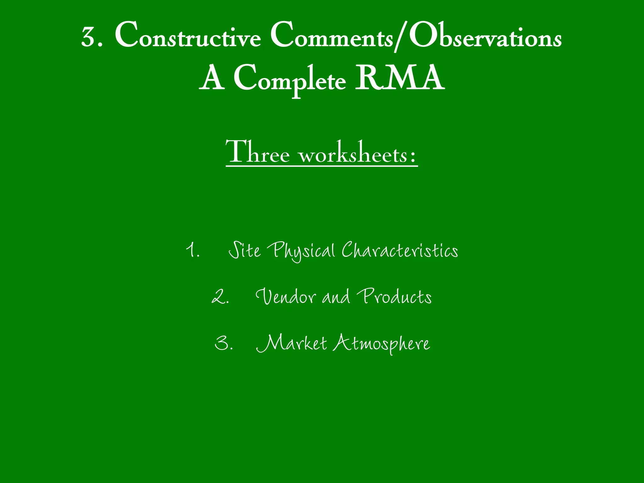 3. Constructive Comments/Observations
         A Complete RMA

            Three worksheets:

        1. Site Physical Characteristics
          2. Vendor and Products
          3. Market Atmosphere
 