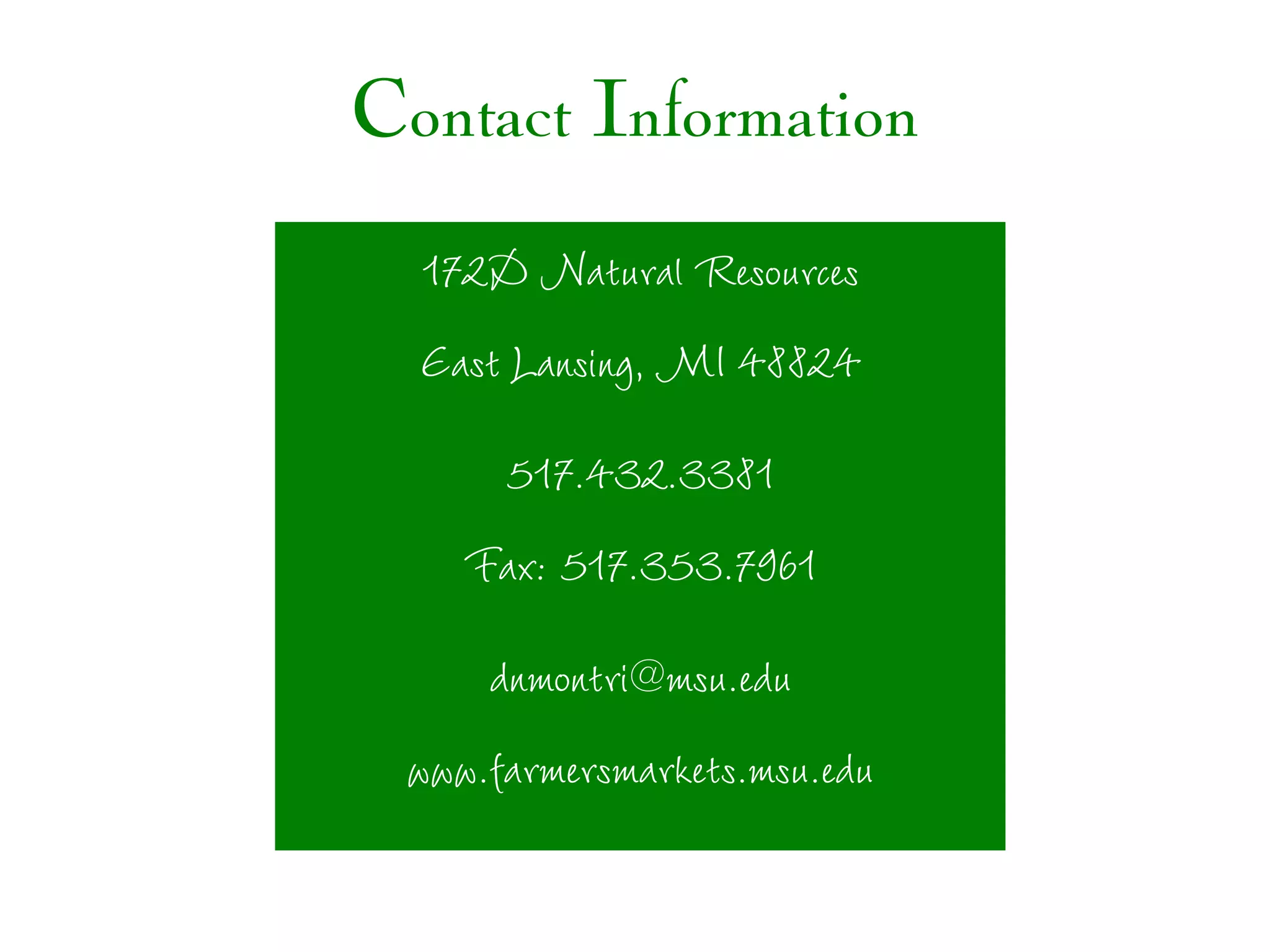 Contact Information
  172D Natural Resources
  East Lansing, MI 48824
     517.432.3381
    Fax: 517.353.7961
     dnmontri@msu.edu
 www.farmersmarkets.msu.edu
 