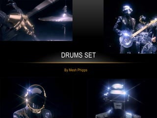 By Mesh Phipps
DRUMS SET
 