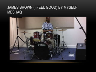 JAMES BROWN (I FEEL GOOD) BY MYSELF
MESHAQ
 