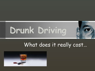 Drunk Driving What does it really cost… 
