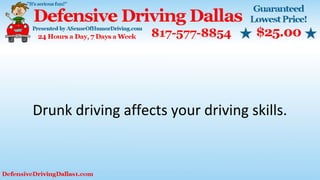 Drunk driving affects your driving skills.
 