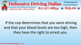 If the cop determines that you were driving
and that your blood levels are too high, then
they have the right to arrest you.
 