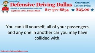 You can kill yourself, all of your passengers,
and any one in another car you may have
collided with.
 