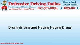 Drunk driving and Having Having Drugs
 