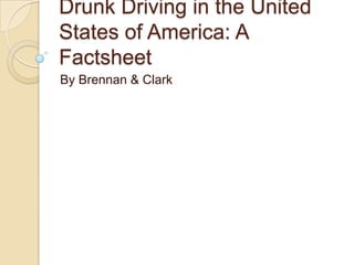 Drunk Driving in the United
States of America: A
Factsheet
By Brennan & Clark

 