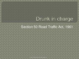 Section 50 Road Traffic Act, 1961
http://BusinessAndLegal.ie
 
