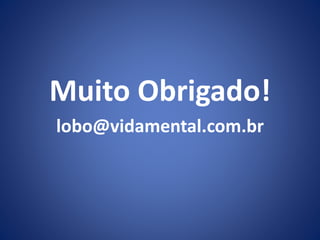 Muito Obrigado! 
lobo@vidamental.com.br 

