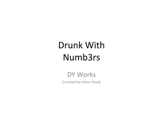 Drunk With Numb3rs DY Works Compiled by Pallavi Nayak 
