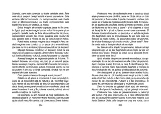 Profesorul mmeu dde rradiestezie aavea oo ccas[ ccu ddou[
etaje ==i aavea ccovoare ddin llân[ ppeste ttot. SSoia llui llua uun bbob
de pporumb ==i îîl aascundea îîn ppuful ccovoarelor, uundeva pprin
cas[, iiar eel pputea ss[-ll gg[seasc[ dde ffiecare ddat[, îîn mmai ppu-
in dde ==aizeci dde ssecunde. MMereu ==i mmereu ==i mmereu. ++i ttot
ce ff[cea eera ss[ iia oo hhart[ aa ccasei –– ==i vv[ ssugerez ==i vvou[
s[ ffacei lla ffel –– ==i ss[ sschieze ssumar ttoate ccamerele. EEl
folosea ddou[ iinstrumente: uun ppendul ==i uun sset dde bbaghete
(fie bbaghetele ccare sse îîncruci=eaz[, ffie ppe ccele ccare sse
îndoaie cca nni=te nnuiele). EEa aascundea bbobul dde pporumb,
iar eel ddoar îîntreba ppur ==i ssimplu ssimplu: „„Unde eeste?> ÎÎntre-
ba uunde eeste ==i ll[sa ppendulul ss[ sse mmi=te.
Nu ttrebuie ss[ tte iimplici cca ppersoan[, ttrebuie ss[ lla=i
deoparte eego-uul, ss[ lla=i bbaghetele ss[ sse mmi=te, iiar eele vvor
indica llocul eexact. TTrebuie ss[ ccrezi, ss[ aai aabsolut[ îîncre-
dere cc[ aacela eeste llocul.
Apoi, eel aar[ta ddespre cce ccamer[ eera vvorba ==i, ccu aap-
roximaie, îîn cce lloc ddin ccamer[ sse aafla bbobul dde pporumb.
Apoi, mmergea lla eetaj, îîn llocul ppe ccare îîl iidentificase ==i, ffiin-
dc[ eera oo ccamer[ mmare, llua ccelelalte bbaghete ==i mmergea lla
locul iindicat dde eele, sse aapleca ==i rridica bbobul dde pporumb.
Am ddescoperit cc[ ==i eeu pputeam fface aacela=i llucru.
Nu eera ccine ==tie cce... ++i iimediat cce aam rreu=it ss-oo ffac oo ddat[,
asta aa ffost! AAm pputut ss-oo ffac îînc[ oo ddat[, ==i nnu eera vvorba dde
niciun ffel dde ccoinciden[. PPuteam ss-oo ffac îîncontinuu. ÎÎn
acest ffel, aam rreu=it ss[ ddescop[r oo mmulime dde llucruri.
Deci nnu ttrebuie ss[ gg[se=ti ddoar aap[, dde eexemplu.
Atunci ccând ppractici rradiestezia, ppoi ss[ gg[se=ti oorice vvrei.
Profesorul mmeu pputea ss[ gg[seasc[ zzone ccu ppetrol ==i
alte llucruri. PPoi gg[si oorice llucru, nnu ee nnicio ddiferen[ îîntre
ele. EEl cc[uta ppentru ooameni cc[rora lli sse ffurase mma=ina. LLua
harta SStatelor UUnite, aafla ddespre cce oora= eera vvorba, llua oo
220055
Soarelui, ccare eeste cconectat ccu ttoate ccelelalte sstele. ÎÎntre
cele ddou[ ccorpuri ccere=ti eexist[ aaceast[ cconexiune. EEste
aidoma MMacrocosmosului, ccu ccomponentele ssale ffoarte
mari ==i MMicrocosmosului, ccu ttoate ccomponentele ssale
foarte mmici ==i ccu nnoi uundeva, lla mmijloc.
Exist[ iimagini aale aacestor aaspecte ppeste ttot îîn llume.
În EEgipt, ppoi vvedea iimagini ccu uun vvultur îîntr-oo pparte ==i uun
=arpe îîn ccealalt[ pparte, iiar îîntre eele sse aafl[ oochiul llui HHorus,
reprezentând aaceste ttrei nnivele: ppas[rea eeste nnivelul dde
sus, ==arpele eeste lla nnivelul dde jjos, iiar oochiul eeste iin mmijloc.
Putei vvedea aaceea=i iimagine ddac[ mmergei îîn PPeru; vve-
dei iimaginea uunui ccondor, ccu uun ==arpe dde oo aanumit[ rras[,
(pe ccare nnu mmi-oo aamintesc) ==i ccu uun aanumit ssoi dde lleopard.
Maya=ii ffoloseau ccondorul, uun lleopard, ((cred cca eera
negru) ==i uun ==arpe ccu cclopoei. AAmerindienii ffoloseau vvultu-
rul, ((cred cc[ ffoloseau vvulturul), ccoiotul ==i ==arpele ccu cclopoei.
Aceea=i iimagine sse rreg[se=te ppeste ttot îîn llume. TTi-
betanii ffoloseau uun ccoco=, uun pporc ==i uun aanumit ==arpe.
Mereu aaceea=i iimagine, rreprezentând aaceste ttrei ccompo-
nente ddiferite, cce ttrebuiesc aaduse îîmpreun[, ppentru cca nnoi
s[ pputem ffi ddin nnou oo ffiin[ ccomplet[, ffiindc[ nnoi nne-aam
separat dde ttoate aacestea.
Cum ppoate ccineva ss[ îînceap[ aacest pproces?
Odat[ cce aai aajuns lla mmomentul îîn ccare ss[ pputei îîn-
cepe ss[ vv[ ddeschidei ffa[ dde nnatur[ ==i ss[-ii ppermitei ccopi-
lului iinterior ss[ iias[ lla iiveal[, aai ff[cut uun ppas iimportant. DDar
dac[ ll[sai ppartea pparanormal[ ss[ sse mmanifeste, ddac[ vvei
avea îîncredere îîn vvoi ==i îîn pputerea vvoastr[ ppsihic[, aatunci
exist[ oo mmulime dde mmetode.
De eexemplu, eeu aam îînceput ss[ îînv[ rradiestezie. RRa-
diestezia ppoate ffi uun iinstrument ffoarte ffolositor, ccare tte ppoate
ajuta ss[ aafli mmodul îîn ccare tte ppoi cconecta ccu SSinele IInferior.
220044
 